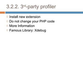 3.2.2. 3 rd -party profiler Install new extension Do not change your PHP code More Information Famous Library: Xdebug 
