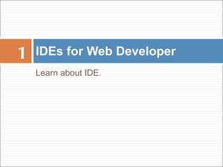 Learn about IDE. IDEs for Web Developer 1 