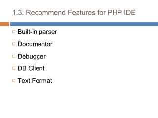 1.3. Recommend Features for PHP IDE Built-in parser Documentor Debugger DB Client Text Format 