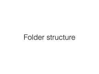 Folder structure
 