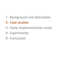 ·1· Background and Motivation
·2· Case studies
·3· Some implementation notes
·4· Experiments
·5· Conclusion
 