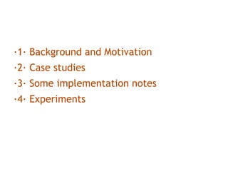 ·1· Background and Motivation
·2· Case studies
·3· Some implementation notes
·4· Experiments
·5· Conclusion
 