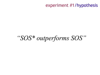 experiment #1/hypothesis




“SOS* outperforms SOS”
 