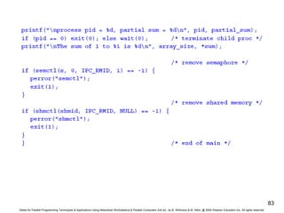 Slides for Parallel Programming Techniques & Applications Using Networked Workstations & Parallel Computers 2nd ed., by B. Wilkinson & M. Allen, @ 2004 Pearson Education Inc. All rights reserved.
83
 