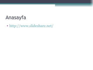 Anasayfa
• http://www.slideshare.net/
 