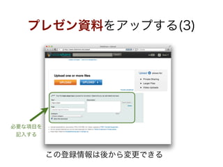 プレゼン資料をアップする(3)




必要な項目を
 記入する



         この登録情報は後から変更できる
 