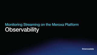 Monitoring Streaming on the Meroxa Platform
Observability
@meroxadata
 
