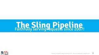 Building an Apache Sling Rendering Farm - Bertrand Delacretaz, adaptTo 2017 7
The Sling PipelineFaithfully serving requests since 2007!
 