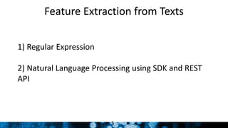 1) Regular Expression
2) Natural Language Processing using SDK and REST
API
5
Feature Extraction from Texts
 