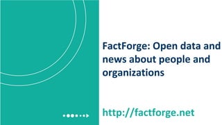 FactForge: Open data and
news about people and
organizations
http://factforge.net
 