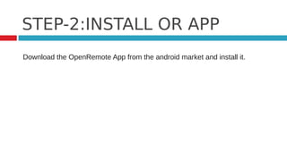 STEP-2:INSTALL OR APP
Download the OpenRemote App from the android market and install it.
 
