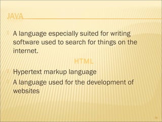 




A language especially suited for writing
software used to search for things on the
internet.
HTML
Hypertext markup language
A language used for the development of
websites

34

 