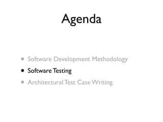 Agenda

• Software Development Methodology
• Software Testing
• Architectural Test Case Writing
 