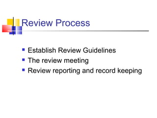 Review Process




Establish Review Guidelines
The review meeting
Review reporting and record keeping

 