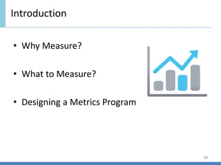Introduction
58
• Why Measure?
• What to Measure?
• Designing a Metrics Program
 