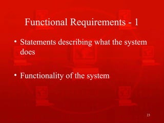 23
Functional Requirements - 1
• Statements describing what the system
does
• Functionality of the system
 
