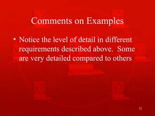 32
Comments on Examples
• Notice the level of detail in different
requirements described above. Some
are very detailed compared to others
 