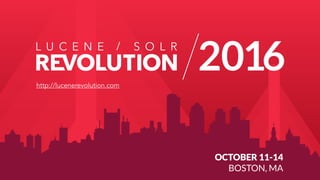 2016
OCTOBER 11-14 
BOSTON, MA
http://lucenerevolution.com
 