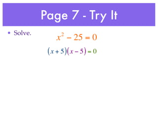 Page 7 - Try It
• Solve.          2
                x − 25 = 0
            ( x + 5 )( x − 5 ) = 0
 