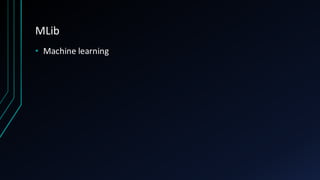MLib
• Machine	learning
 