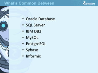 •  Oracle  Database
•  SQL  Server
•  IBM  DB2
•  MySQL
•  PostgreSQL
•  Sybase
•  Informix
What’s Common Between
 