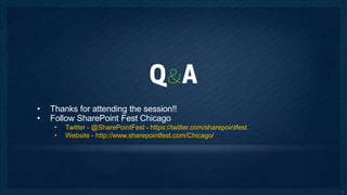 •   Thanks for attending the session!!
•   Follow SharePoint Fest Chicago
     •   Twitter - @SharePointFest - https://twitter.com/sharepointfest
     •   Website - http://www.sharepointfest.com/Chicago/




                                                                          32
 