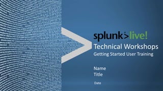 Technical Workshops
Getting Started User Training

Name
Title
Date
 