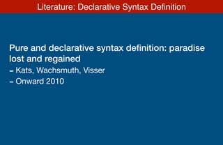Pure and declarative syntax deﬁnition: paradise
lost and regained
- Kats, Wachsmuth, Visser

- Onward 2010

Literature: Declarative Syntax Deﬁnition
 