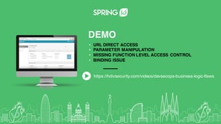 DEMO
• URL DIRECT ACCESS
• PARAMETER MANIPULATION
• MISSING FUNCTION LEVEL ACCESS CONTROL
• BINDING ISSUE
https://hdivsecurity.com/videos/devsecops-business-logic-flaws
 