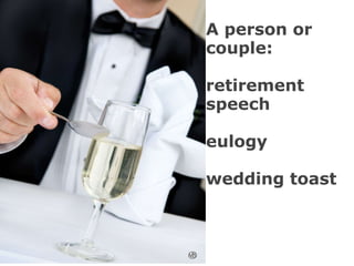A person or couple:  retirement speech  eulogy wedding toast 