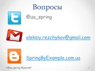 Вопросы
@ua_spring #jeeconf
@ua_spring
oleksiy.rezchykov@gmail.com
SpringByExample.com.ua
 
