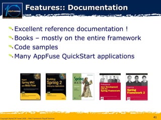 Features:: Documentation Excellent reference documentation ! Books – mostly on the entire framework Code samples Many AppFuse QuickStart applications 