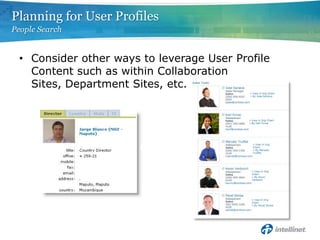 Consider other ways to leverage User Profile Content such as within Collaboration Sites, Department Sites, etc.Planning for User ProfilesPeople Search