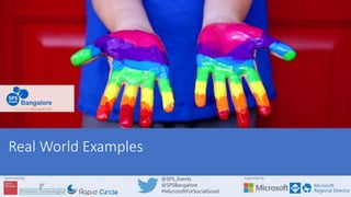 Supported By:Sponsored By: @SPS_Events
@SPSBangalore
#MicrosoftForSocialGood
Real World Examples
 