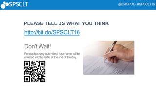 @CASPUG #SPSCLT16
PLEASE TELL US WHAT YOU THINK
http://bit.do/SPSCLT16
 
