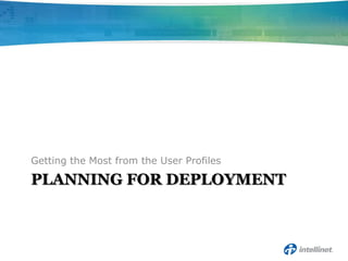 Planning for DeploymentGetting the Most from the User Profiles