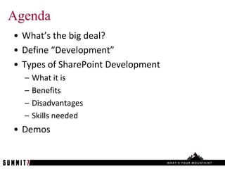 Agenda
• What’s the big deal?
• Define “Development”
• Types of SharePoint Development
  –   What it is
  –   Benefits
  –   Disadvantages
  –   Skills needed
• Demos
 