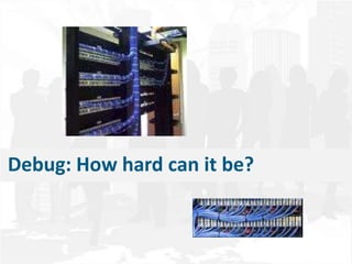 Debug: How hard can it be?