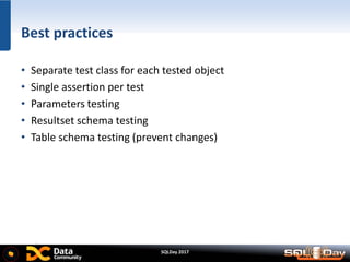 SQLDay 2017
Best practices
• Separate test class for each tested object
• Single assertion per test
• Parameters testing
• Resultset schema testing
• Table schema testing (prevent changes)
 