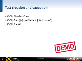 SQLDay 2017
Test creation and execution
• tSQLt.NewTestClass
• tSQLt.Run [ [@testName = ] 'test name' ]
• tSQLt.RunAll
 