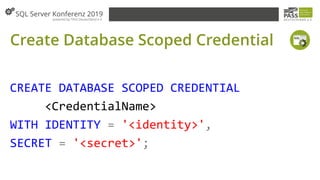 Create Database Scoped Credential
CREATE DATABASE SCOPED CREDENTIAL
<CredentialName>
WITH IDENTITY = '<identity>',
SECRET = '<secret>';
 
