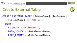Create External Table
CREATE EXTERNAL TABLE [SchemaName].[TableName] (
[ColumnName] INT NOT NULL
) WITH (
LOCATION = <FileName>',
DATA_SOURCE = <DataSourceName>,
FILE_FORMAT = <FileFormatName>
)
 