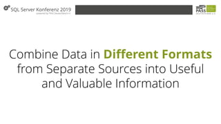 Combine Data in Different Formats
from Separate Sources into Useful
and Valuable Information
 
