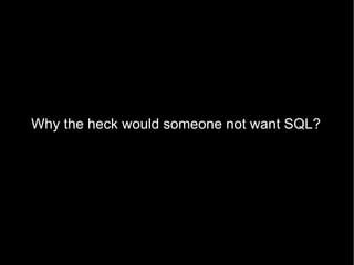 Why the heck would someone not want SQL? 