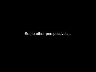 Some other perspectives... 