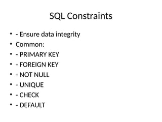 SQL Constraints
• - Ensure data integrity
• Common:
• - PRIMARY KEY
• - FOREIGN KEY
• - NOT NULL
• - UNIQUE
• - CHECK
• - DEFAULT
 