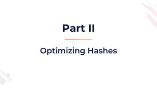 Optimizing Hashes
Part II
 