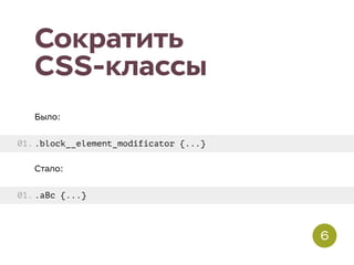 Было:
.block__element_modificator {...}
Стало:
.aBc {...}
Сократить
CSS-классы
01.
01.
6
 
