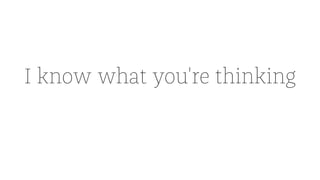I know what you're thinking
 