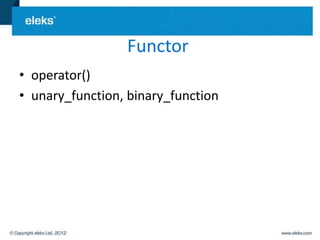 Functor
• operator()
• unary_function, binary_function
 